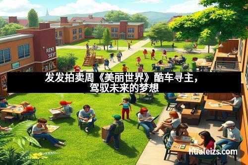 发发拍卖周《美丽世界》酷车寻主,驾驭未来的梦想